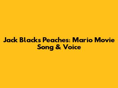 Jack Black's Peaches: Mario Movie Song & Voice