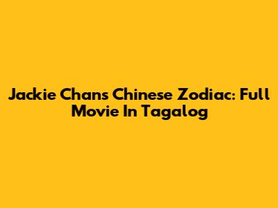 Jackie Chan's Chinese Zodiac: Full Movie In Tagalog