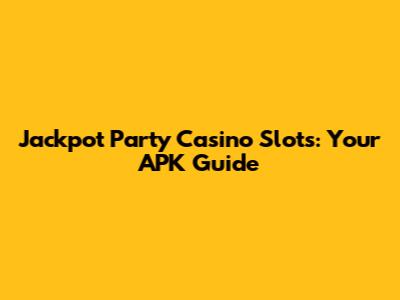 Jackpot Party Casino Slots: Your APK Guide