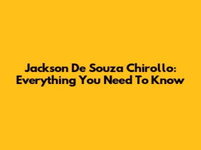 Jackson De Souza Chirollo: Everything You Need To Know