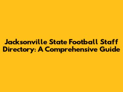 Jacksonville State Football Staff Directory: A Comprehensive Guide