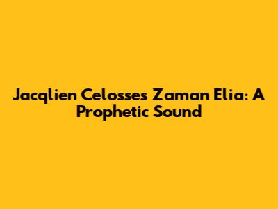 Jacqlien Celosse's 'Zaman Elia': A Prophetic Sound