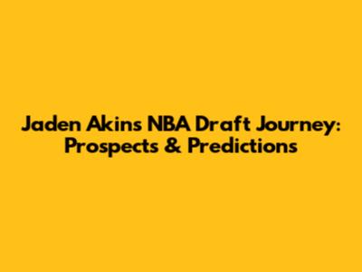 Jaden Akins' NBA Draft Journey: Prospects & Predictions