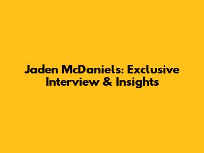 Jaden McDaniels: Exclusive Interview & Insights