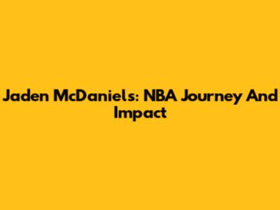 Jaden McDaniels: NBA Journey And Impact