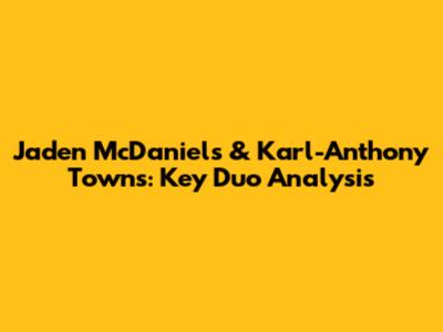 Jaden McDaniels & Karl-Anthony Towns: Key Duo Analysis