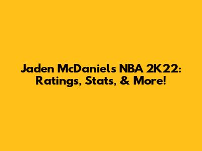 Jaden McDaniels NBA 2K22: Ratings, Stats, & More!