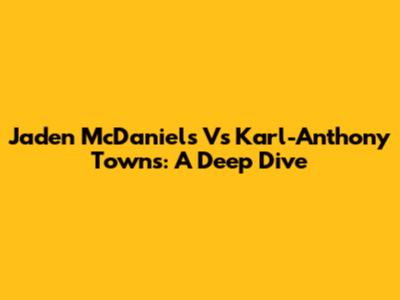 Jaden McDaniels Vs Karl-Anthony Towns: A Deep Dive