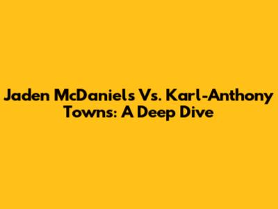 Jaden McDaniels Vs. Karl-Anthony Towns: A Deep Dive