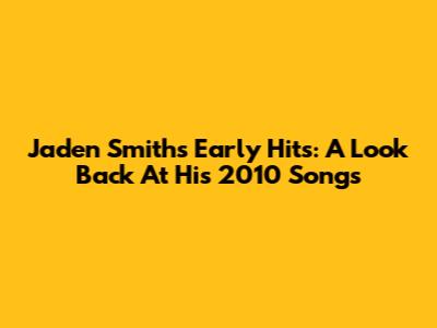 Jaden Smith's Early Hits: A Look Back At His 2010 Songs
