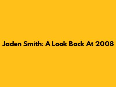 Jaden Smith: A Look Back At 2008
