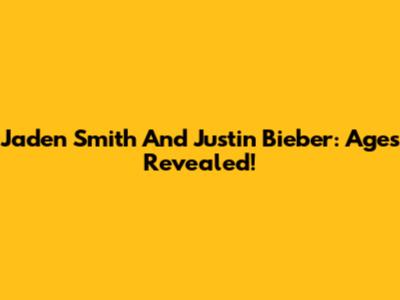 Jaden Smith And Justin Bieber: Ages Revealed!