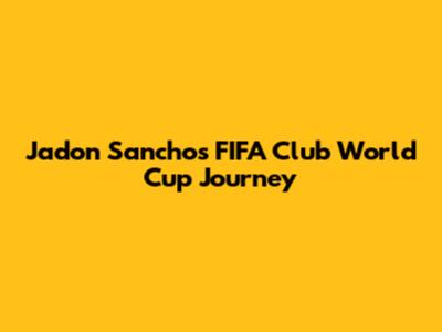 Jadon Sancho's FIFA Club World Cup Journey