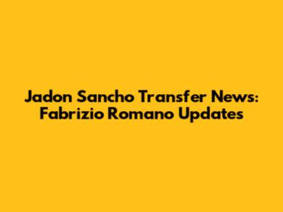 Jadon Sancho Transfer News: Fabrizio Romano Updates