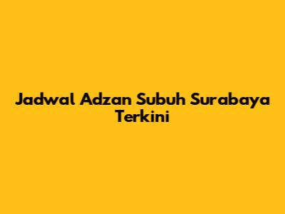 Jadwal Adzan Subuh Surabaya Terkini