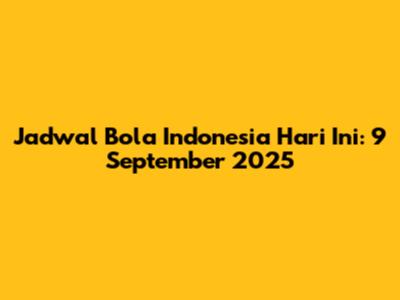 Jadwal Bola Indonesia Hari Ini: 9 September 2025