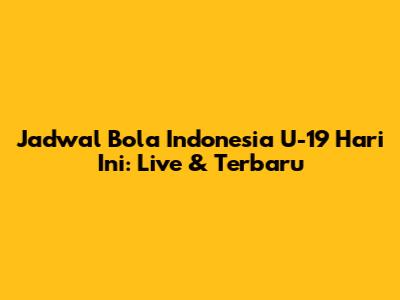 Jadwal Bola Indonesia U-19 Hari Ini: Live & Terbaru
