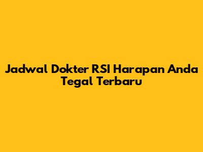 Jadwal Dokter RSI Harapan Anda Tegal Terbaru