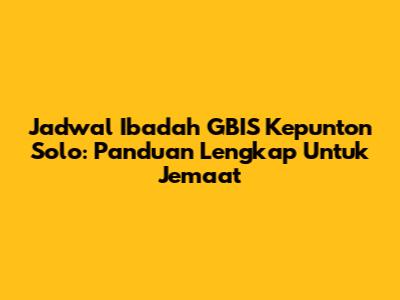 Jadwal Ibadah GBIS Kepunton Solo: Panduan Lengkap Untuk Jemaat