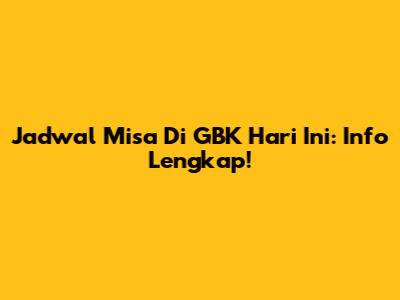Jadwal Misa Di GBK Hari Ini: Info Lengkap!