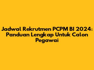 Jadwal Rekrutmen PCPM BI 2024: Panduan Lengkap Untuk Calon Pegawai