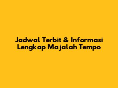Jadwal Terbit & Informasi Lengkap Majalah Tempo