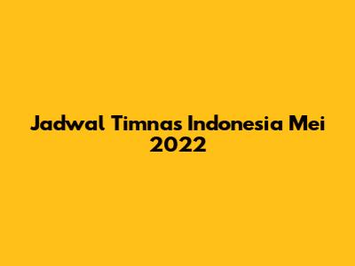 Jadwal Timnas Indonesia Mei 2022