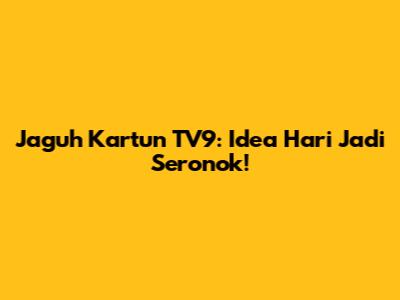 Jaguh Kartun TV9: Idea Hari Jadi Seronok!