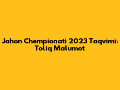 Jahon Chempionati 2023 Taqvimi: To'liq Ma'lumot