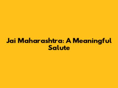 Jai Maharashtra: A Meaningful Salute