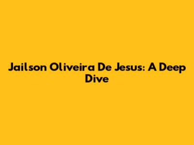 Jailson Oliveira De Jesus: A Deep Dive