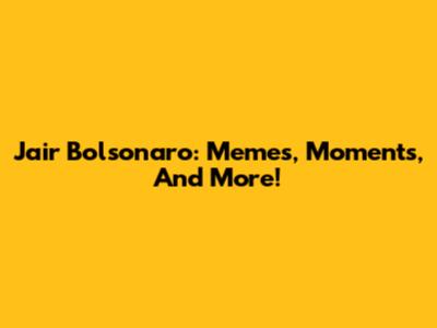 Jair Bolsonaro: Memes, Moments, And More!