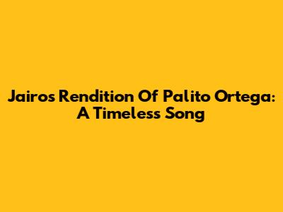 Jairo's Rendition Of Palito Ortega: A Timeless Song