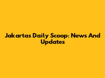 Jakarta's Daily Scoop: News And Updates