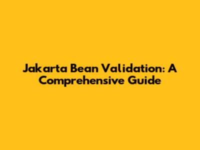Jakarta Bean Validation: A Comprehensive Guide