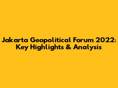 Jakarta Geopolitical Forum 2022: Key Highlights & Analysis