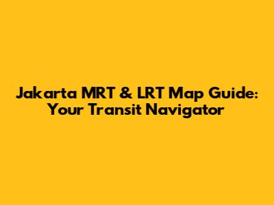Jakarta MRT & LRT Map Guide: Your Transit Navigator