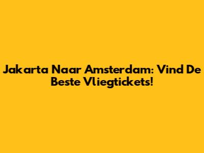 Jakarta Naar Amsterdam: Vind De Beste Vliegtickets!