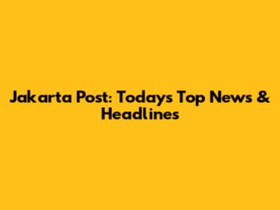 Jakarta Post: Today's Top News & Headlines
