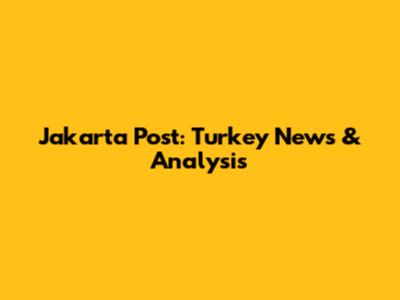 Jakarta Post: Turkey News & Analysis