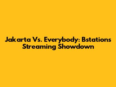 Jakarta Vs. Everybody: Bstation's Streaming Showdown