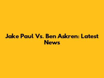 Jake Paul Vs. Ben Askren: Latest News