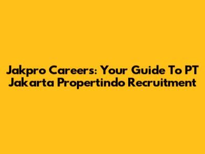 Jakpro Careers: Your Guide To PT Jakarta Propertindo Recruitment