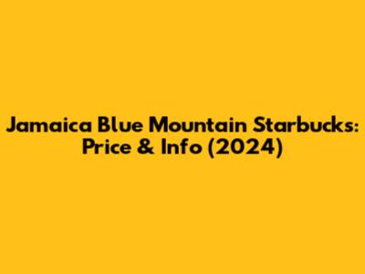 Jamaica Blue Mountain Starbucks: Price & Info (2024)