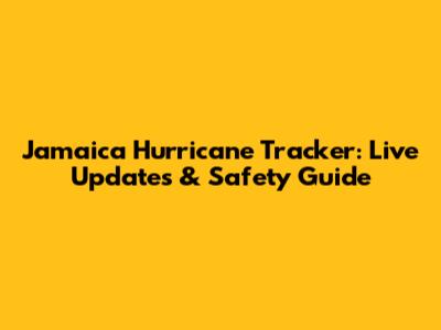 Jamaica Hurricane Tracker: Live Updates & Safety Guide