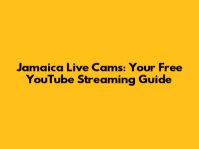 Jamaica Live Cams: Your Free YouTube Streaming Guide
