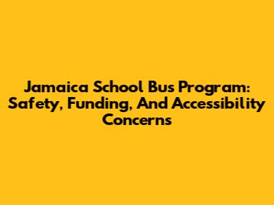 Jamaica School Bus Program: Safety, Funding, And Accessibility Concerns