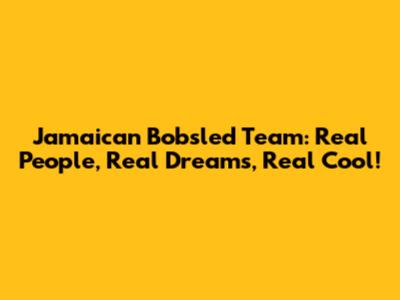 Jamaican Bobsled Team: Real People, Real Dreams, Real Cool!
