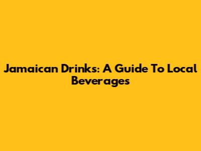 Jamaican Drinks: A Guide To Local Beverages