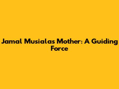 Jamal Musiala's Mother: A Guiding Force